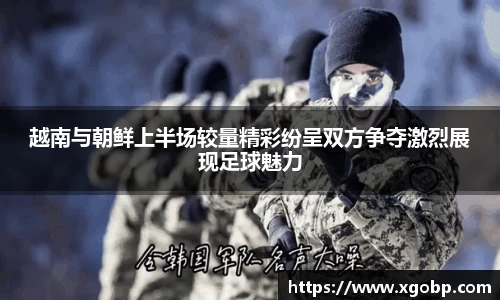 越南与朝鲜上半场较量精彩纷呈双方争夺激烈展现足球魅力
