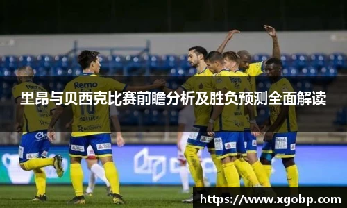 里昂与贝西克比赛前瞻分析及胜负预测全面解读