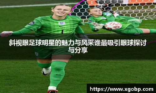 斜视眼足球明星的魅力与风采谁最吸引眼球探讨与分享