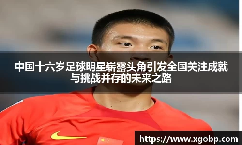 中国十六岁足球明星崭露头角引发全国关注成就与挑战并存的未来之路