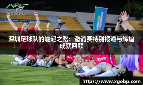 深圳足球队的崛起之路：邀请赛特别报道与辉煌成就回顾
